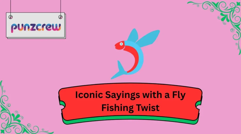 Iconic Sayings with a Fly Fishing Twist