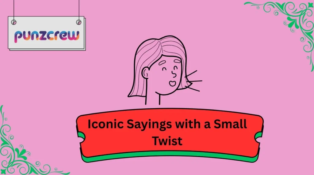 Iconic Sayings with a Small Twist