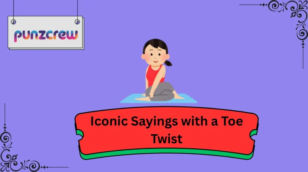 Iconic Sayings with a Toe Twist