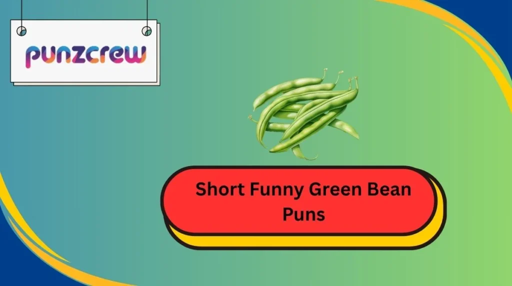 Short Funny Green Bean Puns