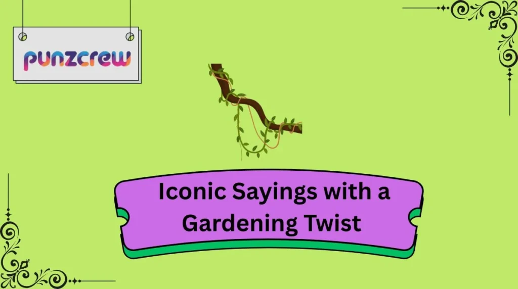  Iconic Sayings with a Gardening Twist