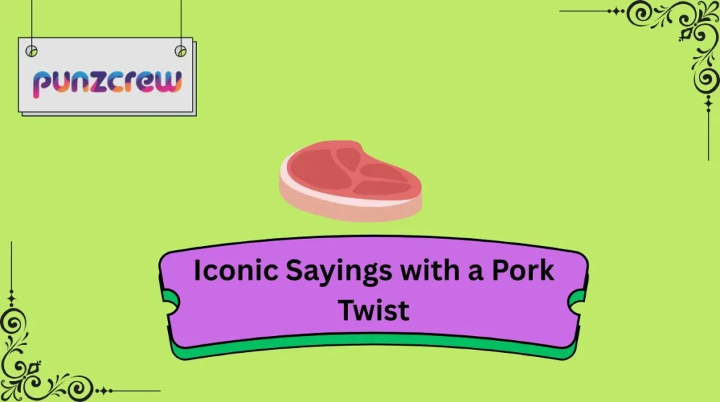 Iconic Sayings with a Pork Twist